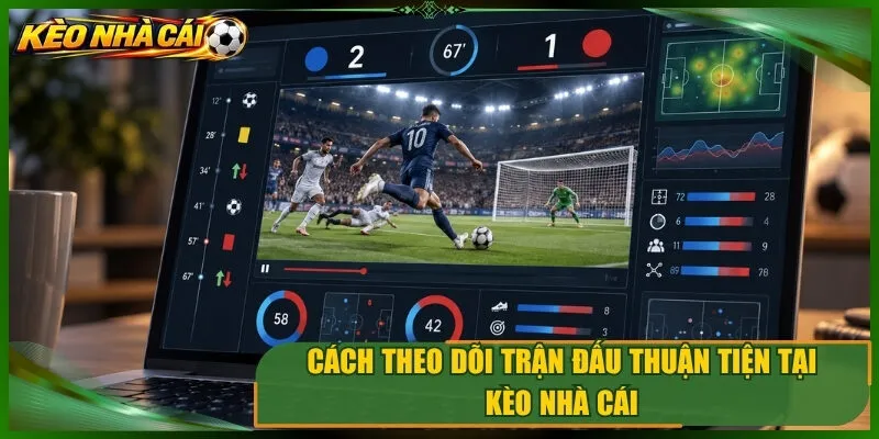 Cách theo dõi trận đấu thuận tiện tại kèo nhà cái
