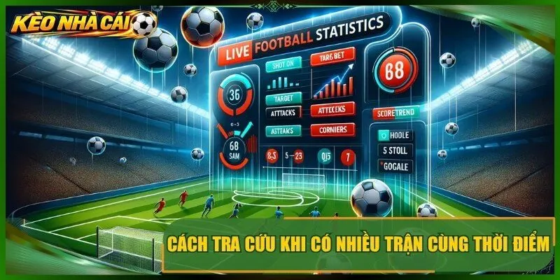 Cách tra cứu nhanh khi có nhiều trận cùng thời điểm 